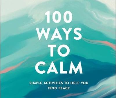 100 Ways to Calm: Simple Activities to Help You Find Peace Discount