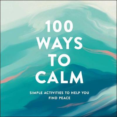 100 Ways to Calm: Simple Activities to Help You Find Peace Discount