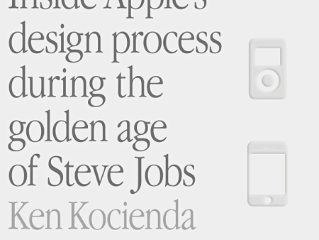 Creative Selection: Inside Apple s Design Process During the Golden Age of Steve Jobs Online